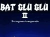 Bat Glu Glu II: Un regreso inesperado